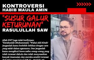 KONTROVERSI HABIB MAULA AMIN “SUSUR GALUR KETURUNAN” RASULULLAH SAW: JANGAN TERLALU TAKSUB MELULU YANG MENGAKIBATKAN IMAN KITA BAKAL TERPESONG