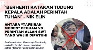 BERHENTI KATAKAN TUDUNG KEPALA ADALAH PERINTAH TUHAN” – NIK ELIN ANTARA “TAFSIRAN MODEN” PEGUAM VS PERINTAH ALLAH SWT YANG WAJIB DIPATUHI