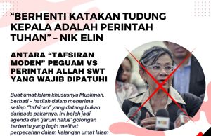 BERHENTI KATAKAN TUDUNG KEPALA ADALAH PERINTAH TUHAN” – NIK ELIN ANTARA “TAFSIRAN MODEN” PEGUAM VS PERINTAH ALLAH SWT YANG WAJIB DIPATUHI