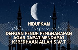 HIDUPKAN MALAM NISFU SYAABAN DENGAN PENUH PENGHARAPAN AGAR DAPAT MENDAPAT KEREDHAAN ALLAH SWT