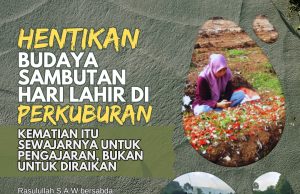 HENTIKAN BUDAYA SAMBUTAN HARI LAHIR DI PERKUBURAN: KEMATIAN ITU SEWAJARNYA UNTUK PENGAJARAN, BUKAN UNTUK DIRAIKAN