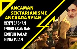 ANCAMAN SEKTARIANISME ANGKARA SYIAH MENYEBABKAN PERGOLAKAN DAN KONFLIK DALAM DUNIA ISLAM