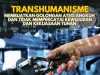 TRANSHUMANISME MEMBUATKAN GOLONGAN ATEIS ANGKUH TIDAK MEMPERCAYAI KEWUJUDAN DAN KEKUASAAN TUHAN