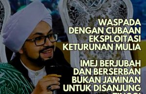 WASPADA DENGAN CUBAAN EKSPLOITASI KETURUNAN MULIA IMEJ BERJUBAH DAN BERSERBAN BUKAN JAMINAN UNTUK DISANJUNG TINGGI