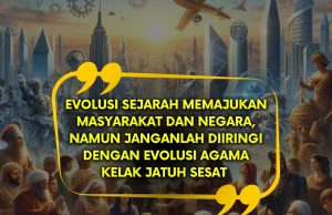 EVOLUSI SEJARAH MEMAJUKAN MASYARAKAT DAN NEGARA, NAMUN JANGANLAH DIIRINGI DENGAN EVOLUSI AGAMA KELAK JATUH SESAT