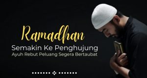BULAN RAMADAN SEMAKIN KE PENGHUJUNGAYUH REBUT PELUANG SEGERA BERTAUBAT