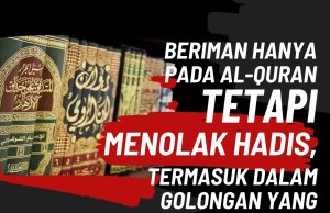 BERIMAN HANYA PADA AL-QURAN TETAPI MENOLAK HADIS, TERMASUK DALAM GOLONGAN YANG SESAT