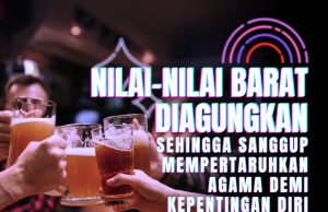 NILAI-NILAI BARAT DIAGUNGKAN SEHINGGA SANGGUP MEMPERTARUHKAN AGAMA DEMI KEPENTINGAN DIRI