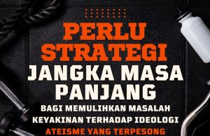 PERLU STRATEGI JANGKA MASA PANJANG BAGI MEMULIHKAN MASALAH KEYAKINAN TERHADAP IDEOLOGI ATEISME YANG TERPESONG