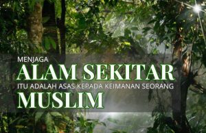 MENJAGA ALAM SEKITAR ITU ADALAH ASAS KEPADA KEIMANAN SEORANG MUSLIM