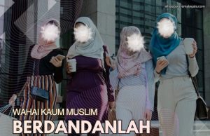 WAHAI KAUM MUSLIM – BERDANDANLAH SESUAI MENGIKUT SYARAK AGAMA DAN BUKAN DISEBABKAN PEREDARAN ZAMAN