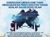 KEBEBASAN LIBERALISME YANG MENGABAIKAN PENSYARIATAN TUHAN ADALAH SALAH DISISI ISLAM
