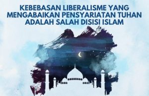 KEBEBASAN LIBERALISME YANG MENGABAIKAN PENSYARIATAN TUHAN ADALAH SALAH DISISI ISLAM