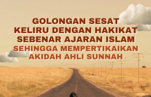 GOLONGAN SESAT KELIRU DENGAN HAKIKAT SEBENAR AJARAN ISLAM SEHINGGA MEMPERTIKAIKAN AKIDAH AHLI SUNNAH