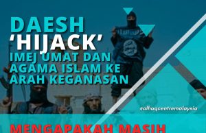 DAESH ‘HIJACK’ IMEJ UMAT DAN AGAMA ISLAM KE ARAH KEGANASAN MENGAPAKAH MASIH ADA LAGI TERPENGARUH DENGAN IDEOLOGINYA?