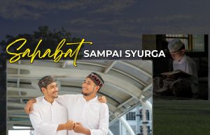 SAHABAT SAMPAI SYURGA – HARGAILAH SAHABAT YANG SOLEH