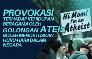 PROVOKASI TERHADAP KEHIDUPAN BERAGAMA OLEH GOLONGAN ATEIS BOLEH MENCETUSKAN HURU-HARA DALAM NEGARA