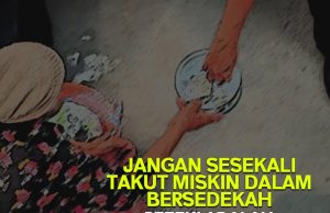 JANGAN SESEKALI TAKUT MISKIN DALAM BERSEDEKAH – REZEKI ADALAH URUSAN ALLAH SWT