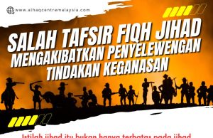 SALAH TAFSIR FIQH JIHAD MENGAKIBATKAN PENYELEWENGAN TINDAKAN KEGANASAN