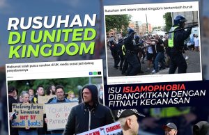 RUSUHAN DI UNITED KINGDOM: ISU ISLAMOPHOBIA DIBANGKITKAN DENGAN FITNAH KEGANASAN