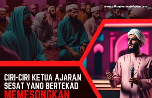 CIRI-CIRI KETUA AJARAN SESAT YANG BERTEKAD MEMESONGKAN PENTAKSUBNYA DARI SYARIAT ISLAM