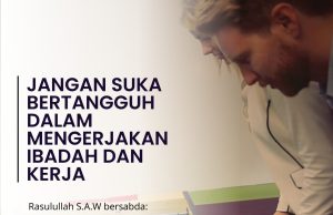 JANGAN SUKA BERTANGGUH DALAM MENGERJAKAN IBADAH DAN KERJA