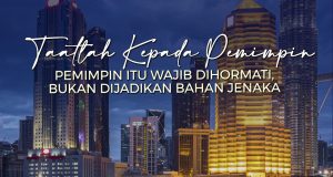 TAATLAH KEPADA PEMIMPIN – PEMIMPIN ITU WAJIB DIHORMATI, BUKAN DIJADIKAN BAHAN JENAKA