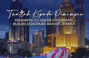 TAATLAH KEPADA PEMIMPIN – PEMIMPIN ITU WAJIB DIHORMATI, BUKAN DIJADIKAN BAHAN JENAKA