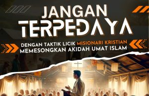 JANGAN TERPEDAYA DENGAN TAKTIK LICIK MISIONARI KRISTIAN MEMESONGKAN AKIDAH UMAT ISLAM