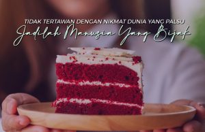 JADILAH MANUSIA YANG BIJAK DAN TIDAK TERTAWAN DENGAN NIKMAT DUNIA YANG PALSU