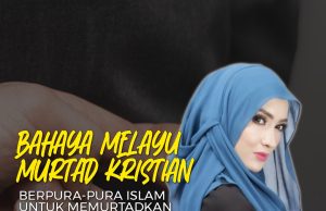 BAHAYA MELAYU MURTAD KRISTIAN BERPURA-PURA ISLAM UNTUK MEMURTADKAN UMAT ISLAM YANG LAIN
