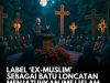 LABEL ‘EX-MUSLIM’ SEBAGAI BATU LONCATAN MENJATUHKAN IMEJ ISLAM