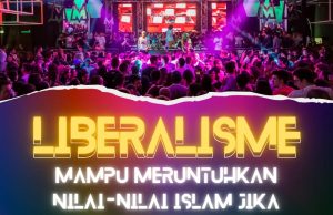 LIBERALISME MAMPU MERUNTUHKAN NILAI-NILAI ISLAM JIKA TIDAK DIBENDUNG