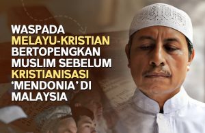WASPADA MELAYU-KRISTIAN BERTOPENGKAN MUSLIM SEBELUM KRISTIANISASI ‘MENDONIA’ DI MALAYSIA