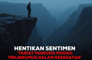 HENTIKAN SENTIMEN ‘TABIAT MANUSIA MUDAH TERJERUMUS DALAM KESESATAN’ DEMI PERTAHAN AGAMA ISLAM