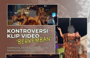KONTROVERSI KLIP VIDEO ‘BERKEMBAN’: HORMATILAH KESUCIAN BULAN RAMADAN DAN SYAWAL