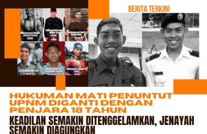 HUKUMAN MATI PENUNTUT UPNM DIGANTI DENGAN PENJARA 18 TAHUN KEADILAN SEMAKIN DITENGGELAMKAN, JENAYAH SEMAKIN DIAGUNGKAN