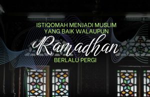 ISTIQOMAH MENJADI MUSLIM YANG BAIK WALAUPUN RAMADAN BERLALU PERGI