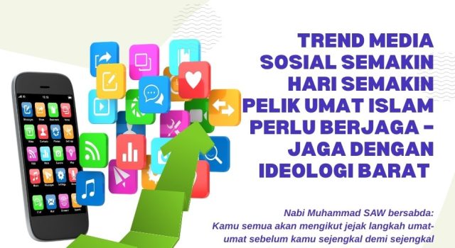 TREND MEDIA SOSIAL SEMAKIN HARI SEMAKIN PELIK UMAT ISLAM PERLU BERJAGA – JAGA DENGAN IDEOLOGI BARAT