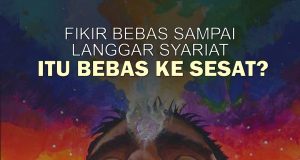 FIKIR BEBAS SAMPAI LANGGAR SYARIAT – ITU BEBAS KE SESAT?