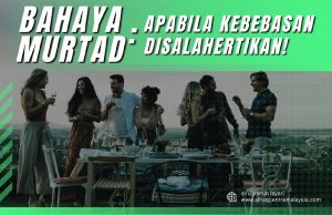 BAHAYA MURTAD: APABILA KEBEBASAN DISALAHERTIKAN!