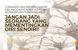 TUNAIKAN HAJI SECARA HARAM MELANGGAR KONSEP ISTITO’AH (KEMAMPUAN TUNAIKAN HAJI) JANGAN JADI SEORANG YANG MEMENTINGKAN DIRI SENDIRI!