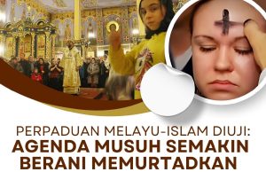 PERPADUAN MELAYU-ISLAM DIUJI: AGENDA MUSUH SEMAKIN BERANI MEMURTADKAN