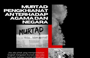 MURTAD: PENGKHIANATAN TERHADAP AGAMA DAN NEGARA