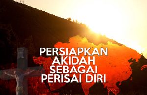 PERSIAPKAN AKIDAH SEBAGAI PERISAI DIRI HADAPI ANCAMAN GERAKAN KRISTIANISASI MEMURTADKAN UMAT ISLAM SELURUH DUNIA