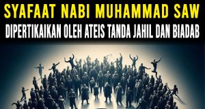 SYAFAAT NABI MUHAMMAD SAW DIPERTIKAIKAN OLEH ATEIS TANDA JAHIL DAN BIADAB