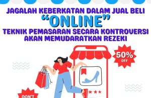 JAGALAH KEBERKATAN DALAM JUAL BELI “ONLINE”: TEKNIK PEMASARAN SECARA KONTROVERSI AKAN MEMUDARATKAN REZEKI