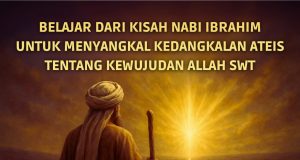 BELAJAR DARI KISAH NABI IBRAHIM UNTUK MENYANGKAL KEDANGKALAN ATEIS TENTANG KEWUJUDAN ALLAH SWT