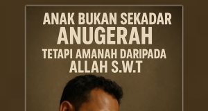 ANAK BUKAN SEKADAR ANUGERAH TETAPI AMANAH DARIPADA ALLAH SWT