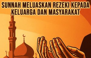 SUNNAH MELUASKAN REZEKI KEPADA KELUARGA DAN MASYARAKAT: AMALAN MENJEMPUT REZEKI YANG WAJAR DILAKSANAKAN